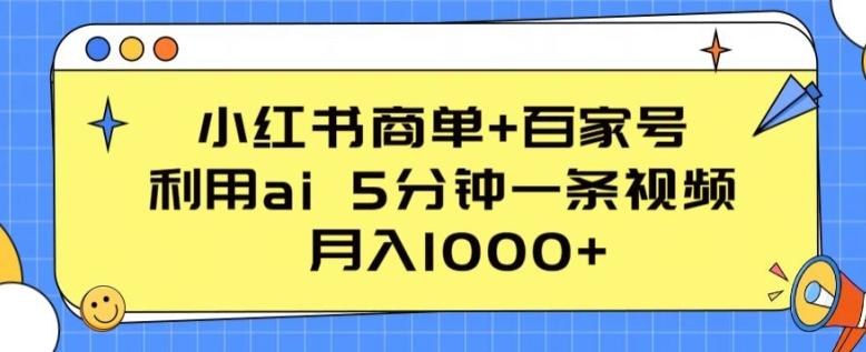 小红书商单+百家号，利用ai 5分钟一条视频，月入1000+【揭秘】-萤火网创