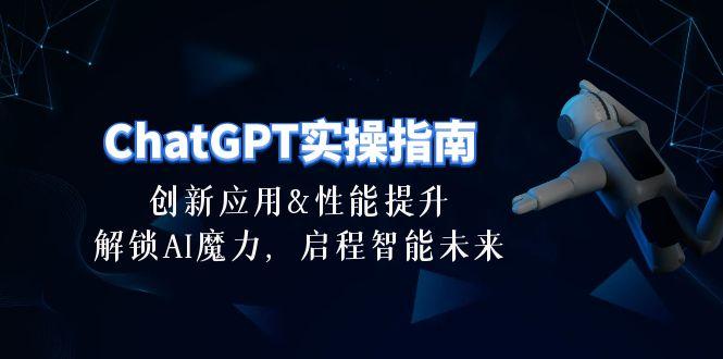 ChatGPT-实操指南：创新应用及性能提升，解锁 AI魔力，启程智能未来-30节-萤火网创