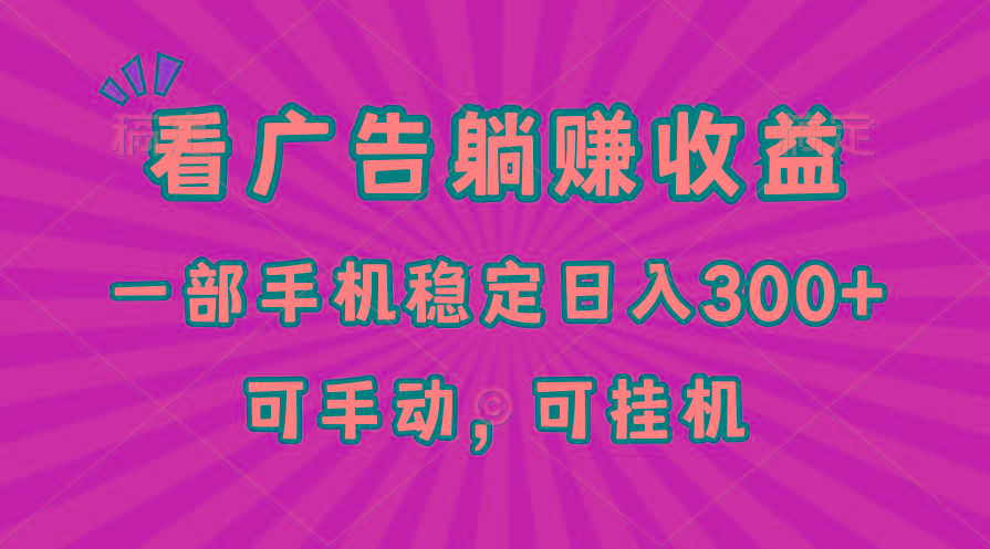 在家看广告躺赚收益，一部手机稳定日入300+，可手动，可挂机！-萤火网创