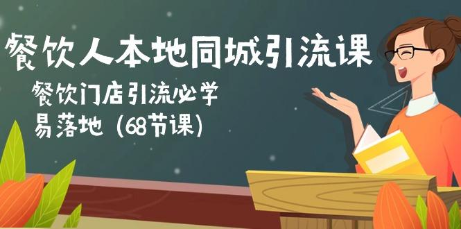 餐饮人本地同城引流课：餐饮门店引流必学，易落地(68节课-萤火网创