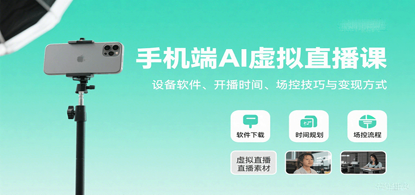 手机端AI虚拟直播课：设备软件、开播时间、场控技巧与变现方式-萤火网创