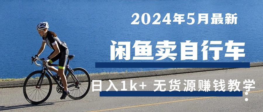 2024年5月闲鱼卖自行车日入1k+ 最新无货源赚钱教学-萤火网创