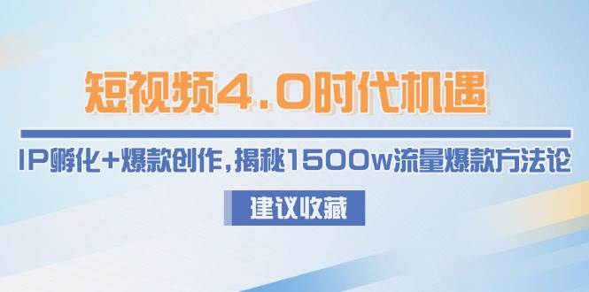 短视频4.0时代机遇：IP孵化+爆款创作，揭秘1500w流量爆款方法论-萤火网创