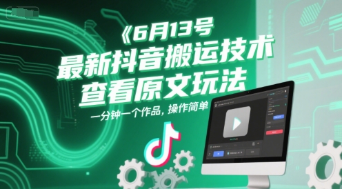 6月13号最新抖音搬运技术，查看原文玩法，一分钟一个作品，操作简单-萤火网创