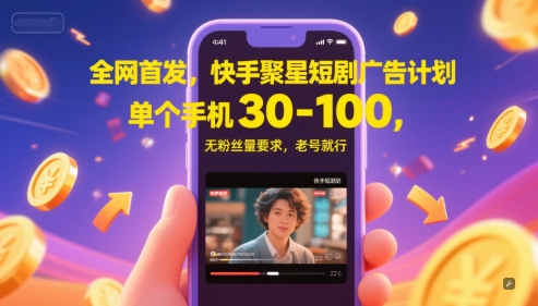全网首发，快手聚星短剧广告计划，单个手机30-100，无粉丝量要求，老号就行-萤火网创