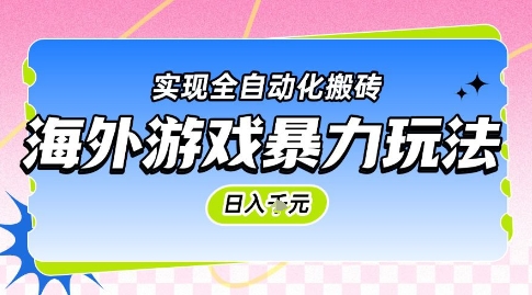 海外游戏暴力玩法，日入1k，实现全自动化搬砖【揭秘】-萤火网创
