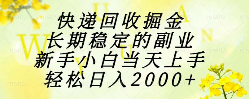 快递回收掘金，长期稳定的副业，新手小白当天上手，轻松日入2000+-萤火网创
