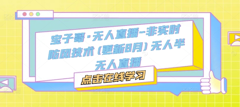 宝子哥·无人直播-非实时防风技术(更新25年6月)无人半无人直播-萤火网创