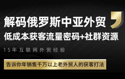 俄罗斯中亚外贸低成本获客流，告诉你年销售千万以上老外贸人的获客打法-萤火网创