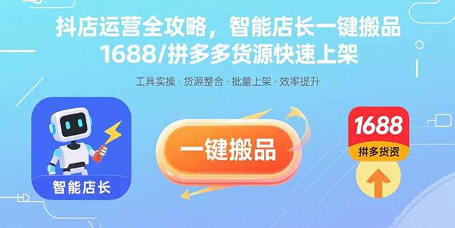 抖店运营全攻略，智能店长一键搬品，1688/拼多多货源快速上架-萤火网创