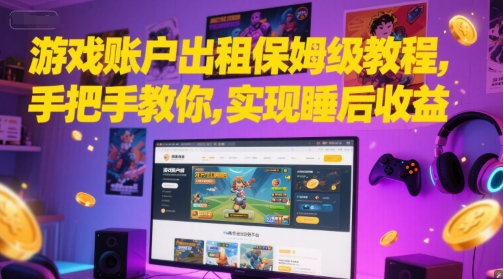 游戏账户出租保姆级教程，手把手教你，实现睡后收益-萤火网创