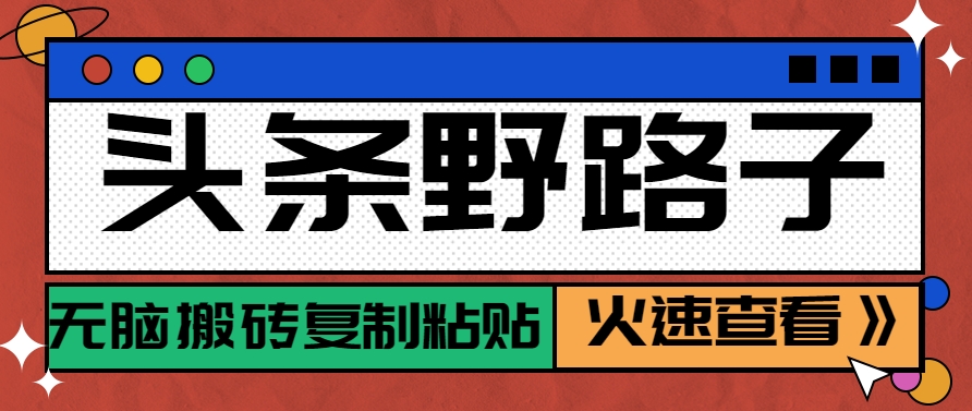 头条野路子玩法之相亲赛道，无脑搬砖复制粘贴，单账号日稳定300+保姆级教程-萤火网创