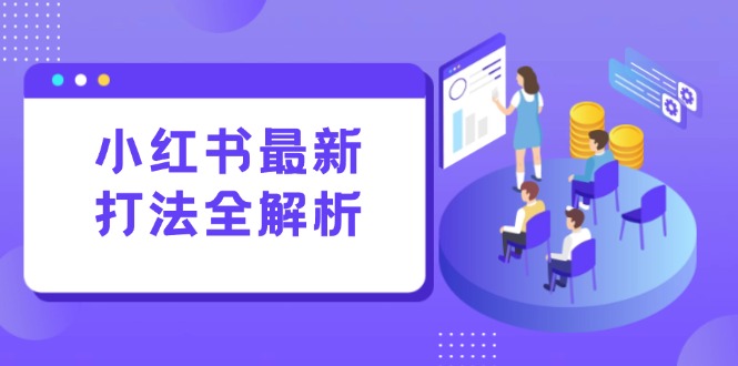 小红书最新打法线下课：笔记生产+评论运营，打造标准化流量增长引擎-萤火网创