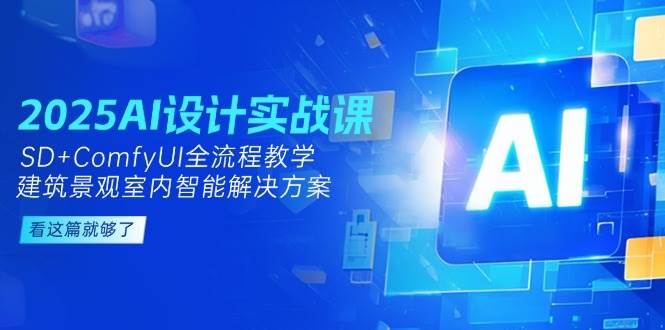 2025AI设计实战课，SD+ComfyUI全流程教学，建筑景观室内智能解决方案-萤火网创