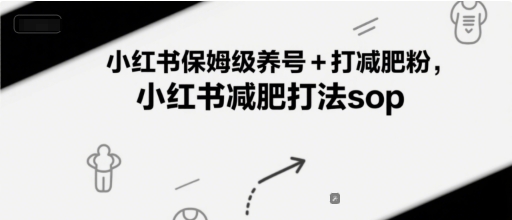 小红书保姆级养号+打减肥粉，小红书减肥打法sop-萤火网创