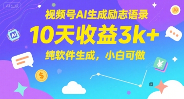 视频号AI生成励志语录，10天收益3k+，纯软件生成，小白可做-萤火网创