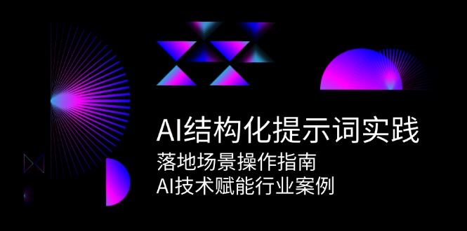 AI结构化提示词实践，落地场景操作指南，AI技术赋能行业案例-萤火网创