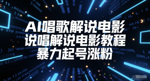 AI唱歌解说电影，说唱解说电影教程，暴力起号涨粉-萤火网创