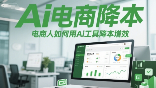 Ai电商降本增效线上课，电商人如何用Ai工具降本增效-萤火网创
