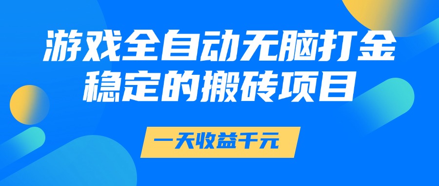 游戏全自动无脑打金，一天收益1000+，稳定的搬砖项目-萤火网创