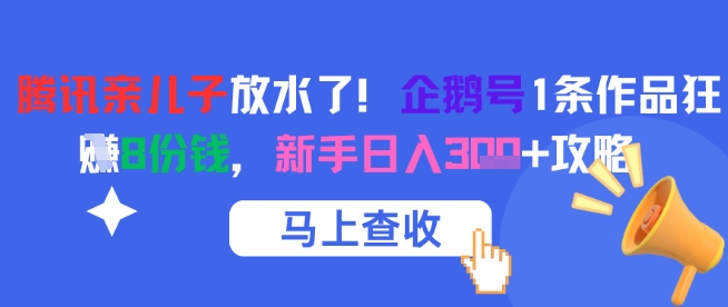 腾讯亲儿子放水了！企鹅号1条作品狂挣8份钱，新手日入3张+攻略-萤火网创
