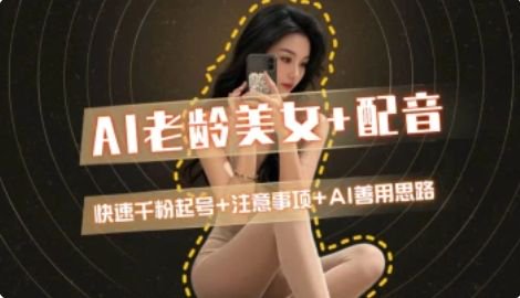 AI老龄美女涨粉+变现_快速千粉起号思路-萤火网创