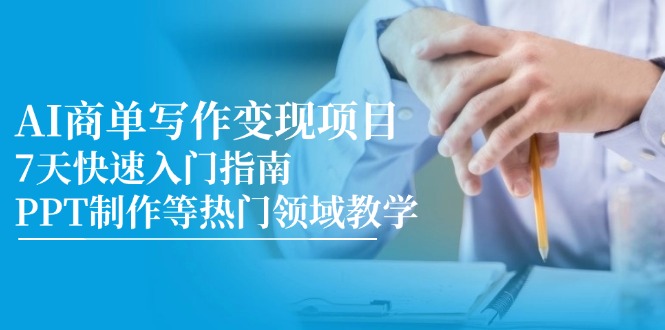 AI商单写作变现项目，7天快速入门指南，PPT制作等热门领域教学-萤火网创