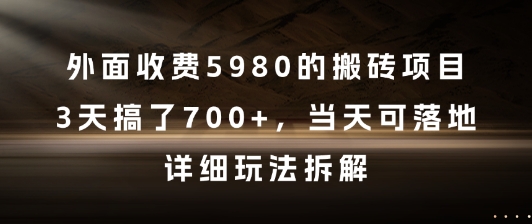外面收费5980的搬砖项目，3天搞了7张+，当天可落地，详细玩法拆解【揭秘】-萤火网创