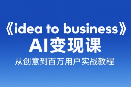 刘小排老师·《idea to business》AI变成变现课-萤火网创