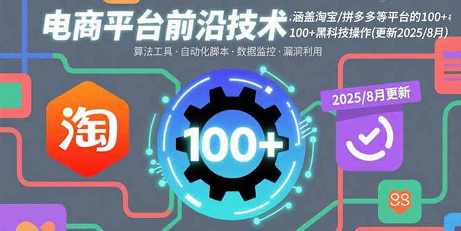 电商平台前沿技术：涵盖淘宝/拼多多等平台的100+黑科技操作(更新2025-8月-萤火网创