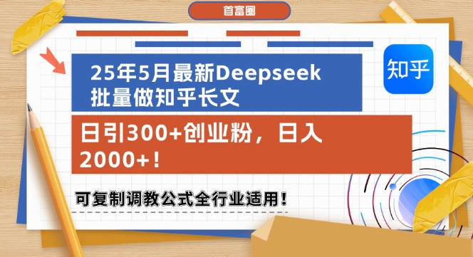 25年5月最新Deepseek批量做知乎长文，日引300+创业粉，日入1k+，可复制调教公式全行业适用-萤火网创