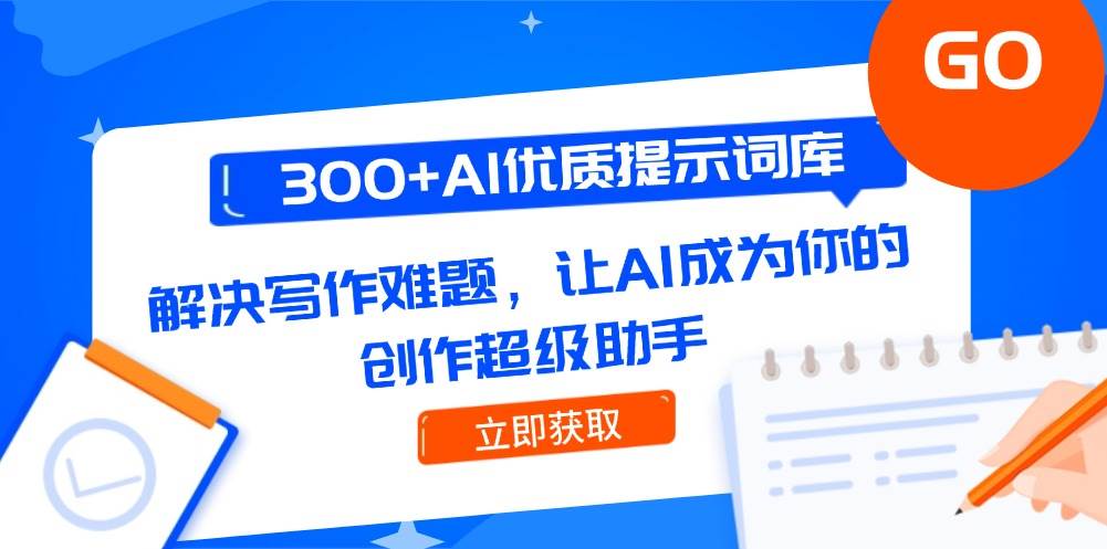 300+AI优质提示词库，解决写作难题，让AI成为你的创作超级助手-萤火网创