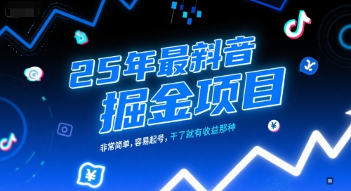 25年最新抖音掘金项目，非常简单，容易起号，干了就有收益那种-萤火网创