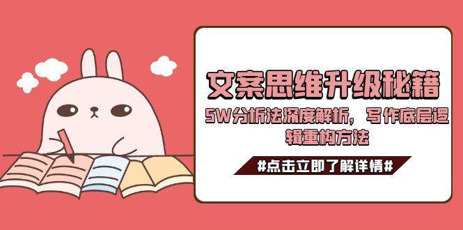 文案思维升级秘籍，5W分析法深度解析，写作底层逻辑重构方法-萤火网创