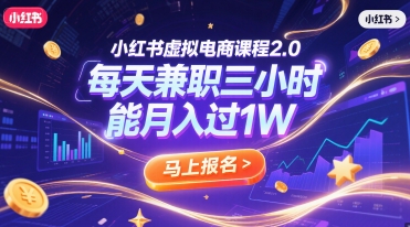 小红书虚拟电商课程2.0，每天兼职三小时，能月入过1W-萤火网创