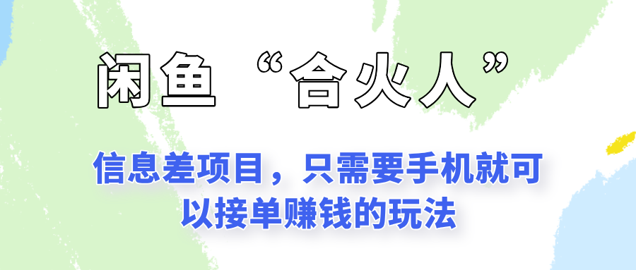 闲鱼“合火人”玩法，一个只需要手机就能赚钱的小项目-萤火网创