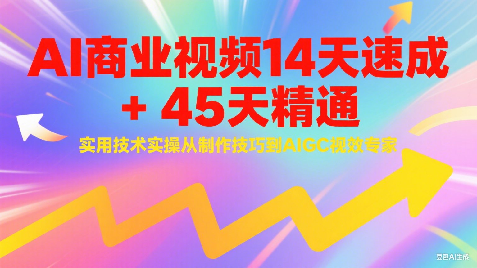 AI商业视频14天速成+45天精通实用技术实操，从制作技巧到AIGC视效专家-萤火网创