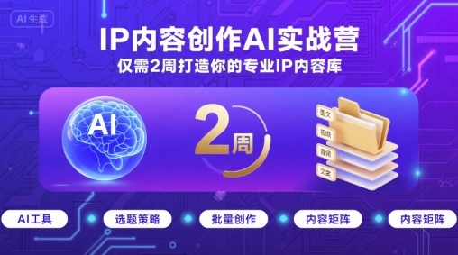 IP内容创作AI实战营，仅需2周打造你的专业IP内容库-萤火网创
