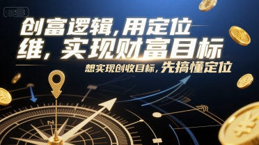 创富逻辑，用定位思维实现财富目标，想实现创收目标，先搞懂定位-萤火网创