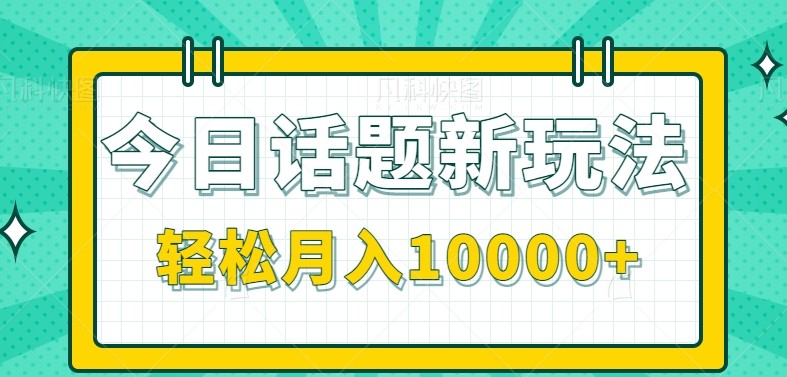 今日话题新玩法，零成本零门槛单条作品百万流量，月入10000+-萤火网创