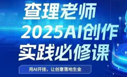 查理老师·2025AI创作实践必修课-萤火网创