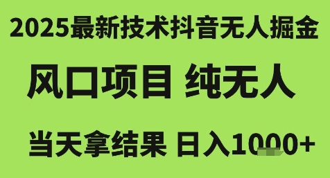 2025最新技术抖音无人掘金，风口项目，纯无人，当天拿结果日入1k+【揭秘】-萤火网创