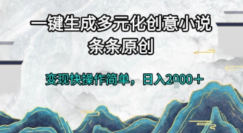 一键生成多元化创意小说，条条原创，变现快操作简单，日入2k+【揭秘】-萤火网创