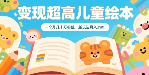 变现超高儿童绘本，一个月几十万粉丝，新玩法月入2W-萤火网创