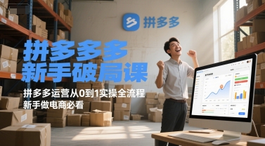 拼多多新手破局课，拼多多运营从0到1实操全流程，新手做电商必看-萤火网创