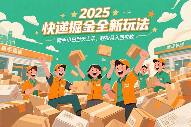 2025快递掘金全新玩法，新手小白当天上手，轻松月入四位数！-萤火网创