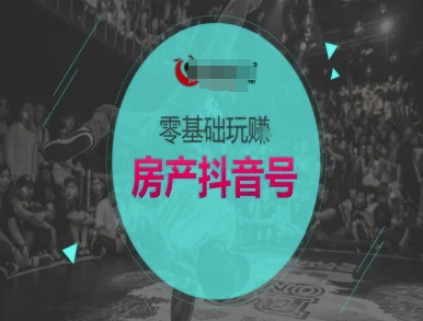 零基础玩转房产抖音号-抖音卖房教程-萤火网创