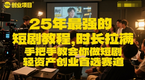 25年最强的短剧项目教程，时长拉满，手把手教会你做短剧，轻资产创业首选赛道-萤火网创