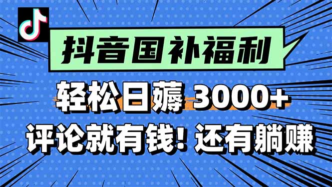 一天轻松3000+，薅抖音国补福利！评论就有钱，还有额外躺赚！-萤火网创