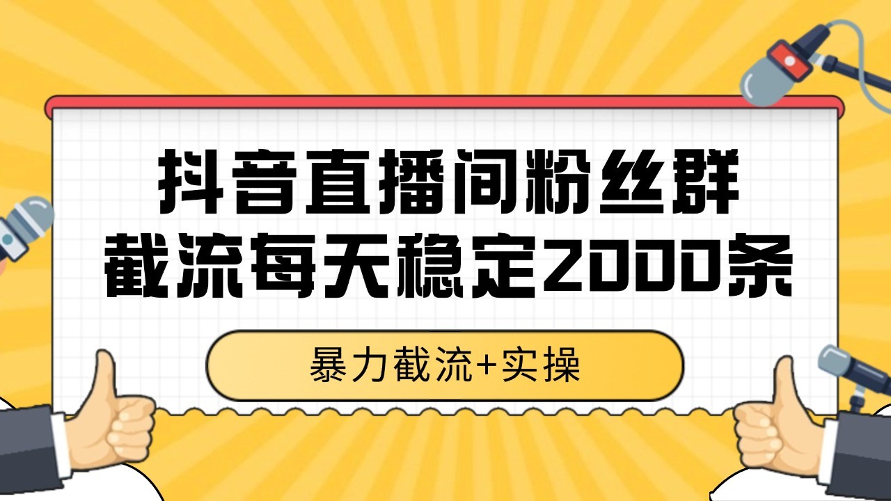 抖音直播间粉丝群截流，稳定采集数据全行业通用 2000+数据一天-萤火网创